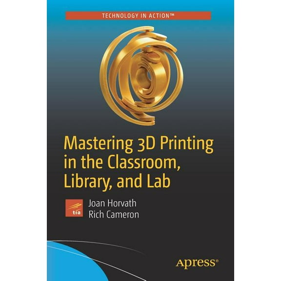 Mastering 3D Printing in the Classroom, Library, and Lab, (Paperback)