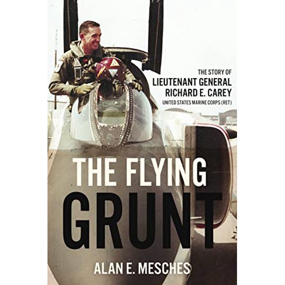 Pre-Owned The Flying Grunt: The Story of Lieutenant General Richard E. Carey, United States Marine Corps (Ret), 9781636242583, 1636242588, Hardcover,