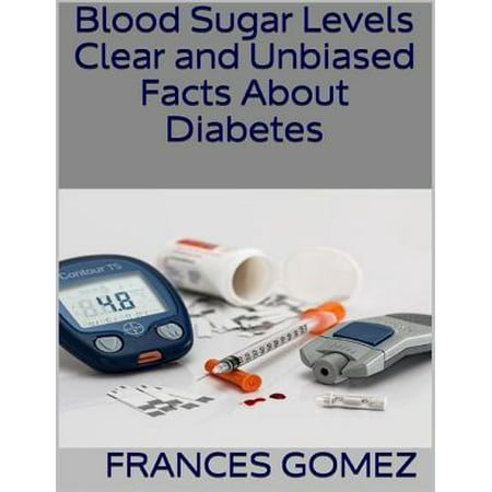 Blood Sugar Levels: Clear and Unbiased Facts About Diabetes -