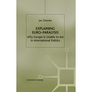 Explaining Euro-Paralysis: Why Europe is Unable to Act in International Politics (St Antony's)