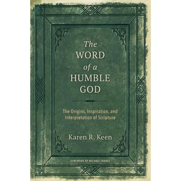 The Word of a Humble God : The Origins, Inspiration, and Interpretation of Scripture (Paperback)