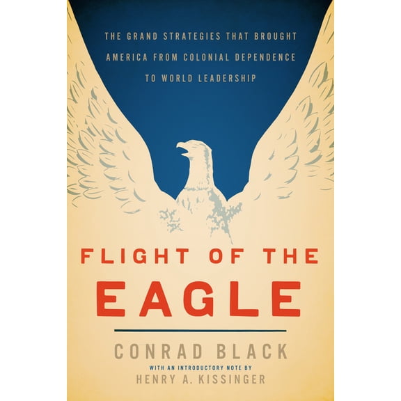 Pre-Owned Flight of the Eagle: The Grand Strategies That Brought America from Colonial Dependence to World Leadership (Hardcover) 159403673X 9781594036736