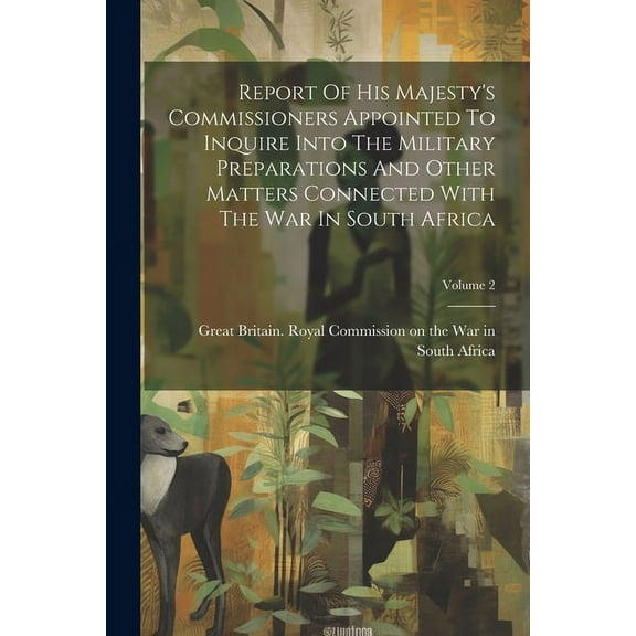 Report Of His Majesty's Commissioners Appointed To Inquire Into The Military Preparations And Other Matters Connected Wi, (Paperback)