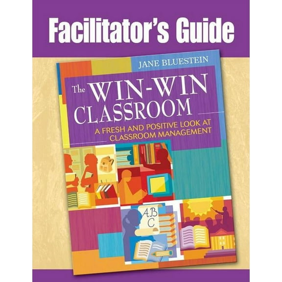 Facilitator's Guide to The Win-Win Classroom: A Fresh and Positive Look at Classroom Management, (Paperback)