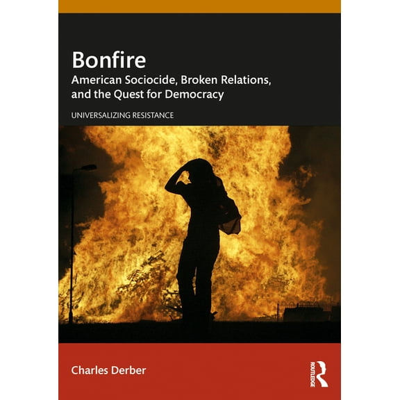 Universalizing Resistance Bonfire: American Sociocide, Broken Relations, and the Quest for Democracy, (Paperback)