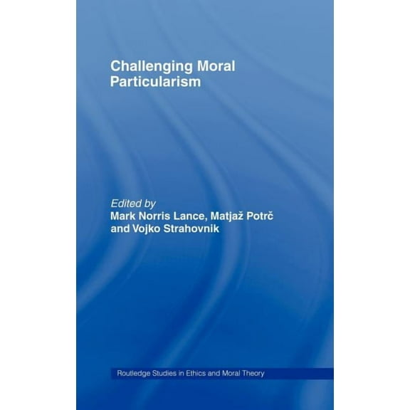 Routledge Studies in Ethics and Moral Th Challenging Moral Particularism, Book 12, (Hardcover)