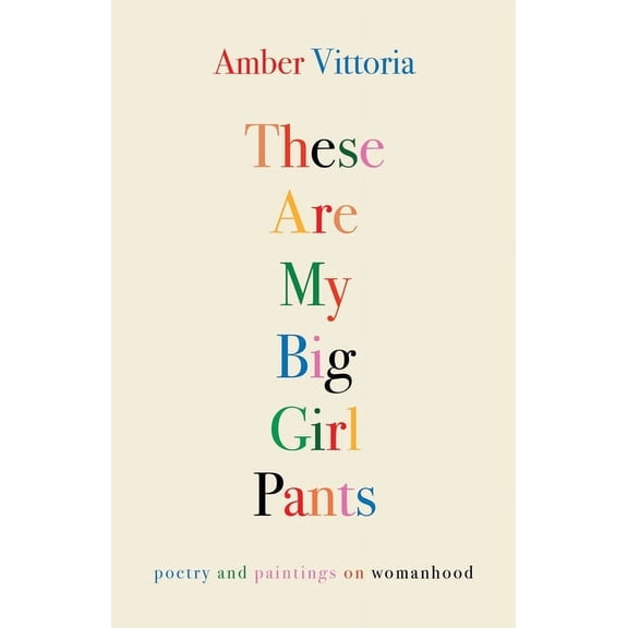These Are My Big Girl Pants: Poetry and Paintings on Womanhood, (Paperback)