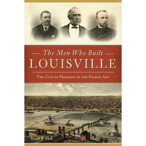 The Men Who Built Louisville (Paperback)