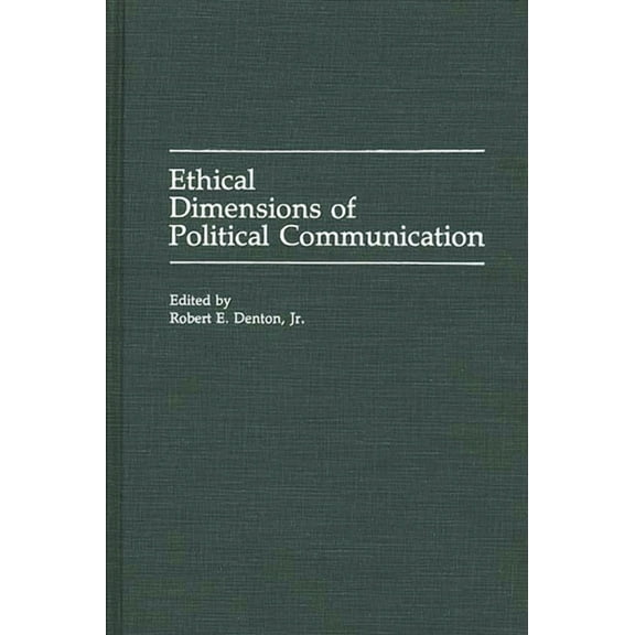 Praeger Political Communication Ethical Dimensions of Political Communication, (Hardcover)