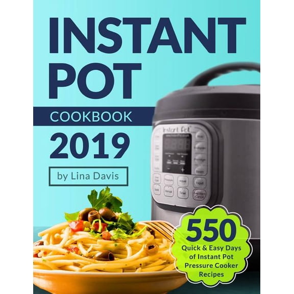 Instant Pot Cookbook 2019 : Tasty 550 Quick & Easy Days of Instant Pot Pressure Cooker Recipes: Instant Pot Cookbook: Instant Pot Recipe Cookbook: Instant Pot Cookbook for Beginners (Paperback)
