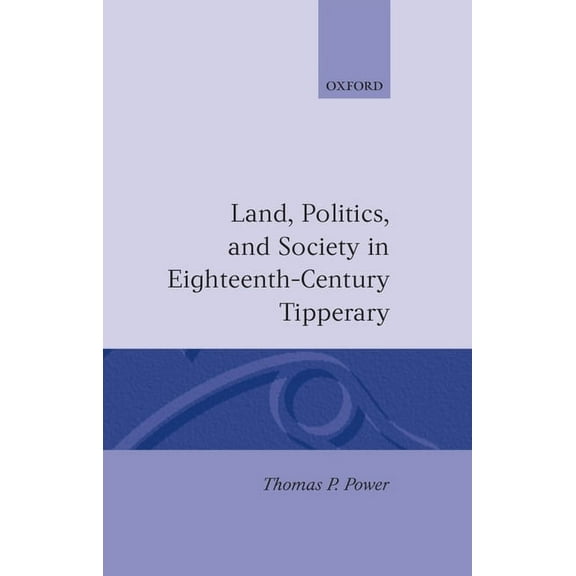 Land, Politics, and Society in Eighteenth-Century Tipperary, (Hardcover)