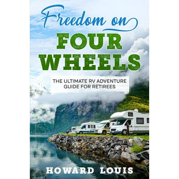 Freedom on Four Wheels: The Ultimate RV Adventure Guide for Retirees, (Paperback)