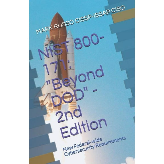 NIST 800-171: 'Beyond DOD' - 2nd Edition: New Federal-wide Cybersecurity Requirements Paperback 1983341460 9781983341465 MARK A RUSSO CISSP-ISSAP CISO