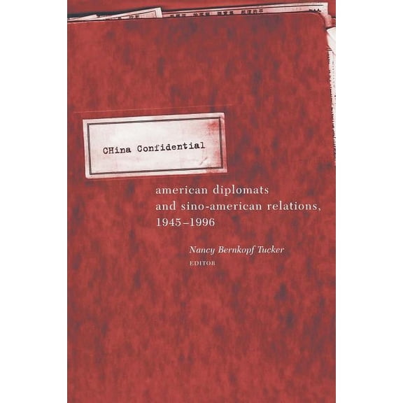 China Confidential: American Diplomats and Sino-American Relations, 1945-1996, (Paperback)