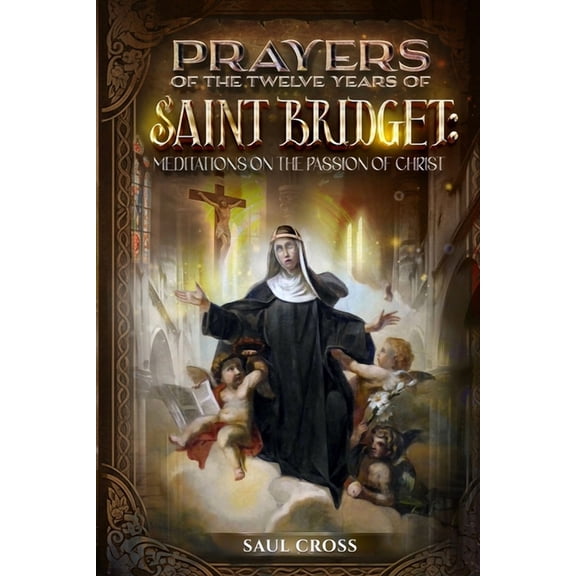 Prayers of the Twelve Years of Saint Bridget: Meditations on the Passion of Christ, (Paperback)