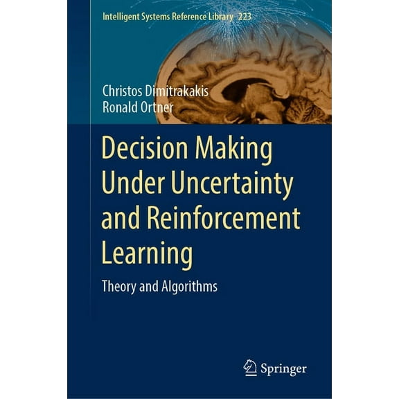 Intelligent Systems Reference Library Decision Making Under Uncertainty and Reinforcement Learning: Theory and Algorithms, Book 223, (Hardcover)