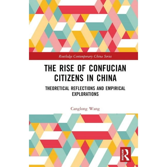 Routledge Contemporary China The Rise of Confucian Citizens in China: Theoretical Reflections and Empirical Explorations, (Hardcover)