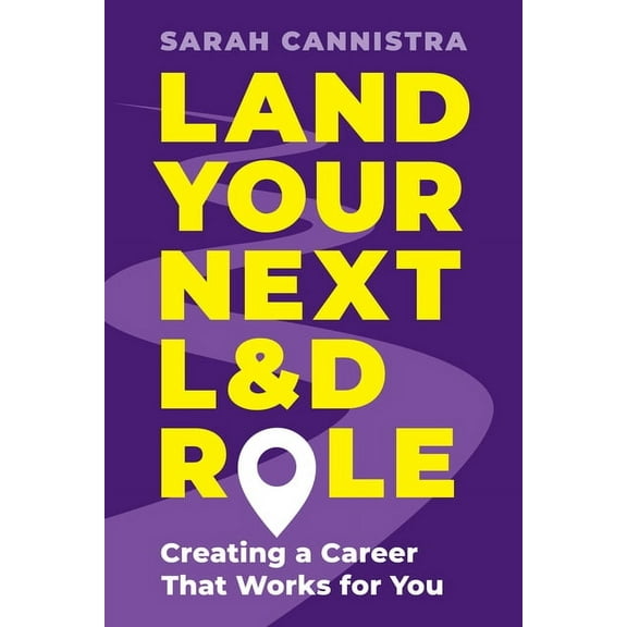 Land Your Next L&d Role: Creating a Career That Works for You, (Paperback)
