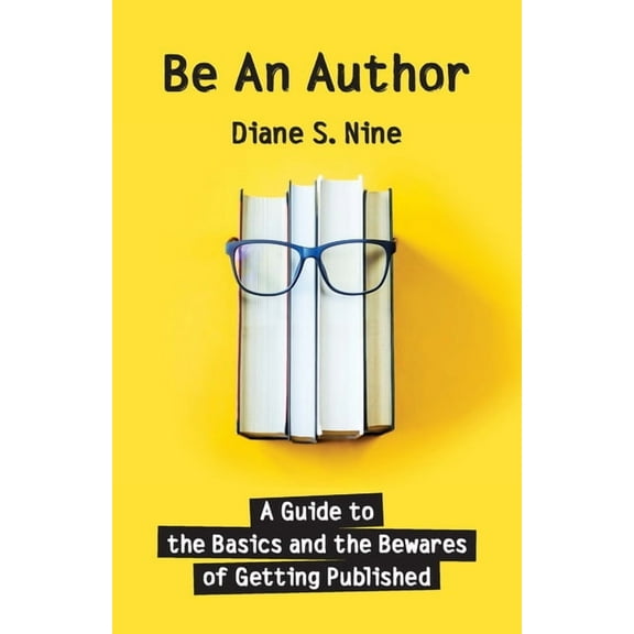 Be An Author: A Guide to the Basics and the Bewares of Getting Published, (Paperback)