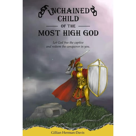 Unchained Child of the Most High God: Let God free the captive and redeem the conqueror in you. (Paperback) by Gillian Herman-Davis