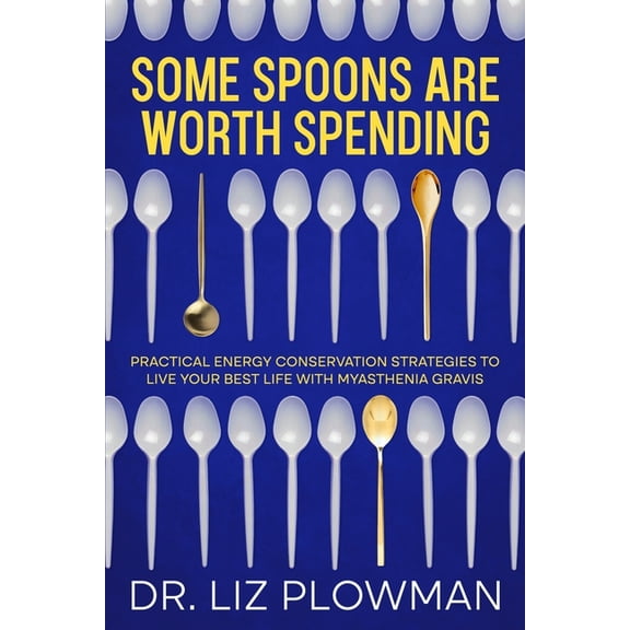 Some Spoons Are Worth Spending: Practical Energy Conservation Strategies to Live Your Best Life with Myasthenia Gravis, (Paperback)