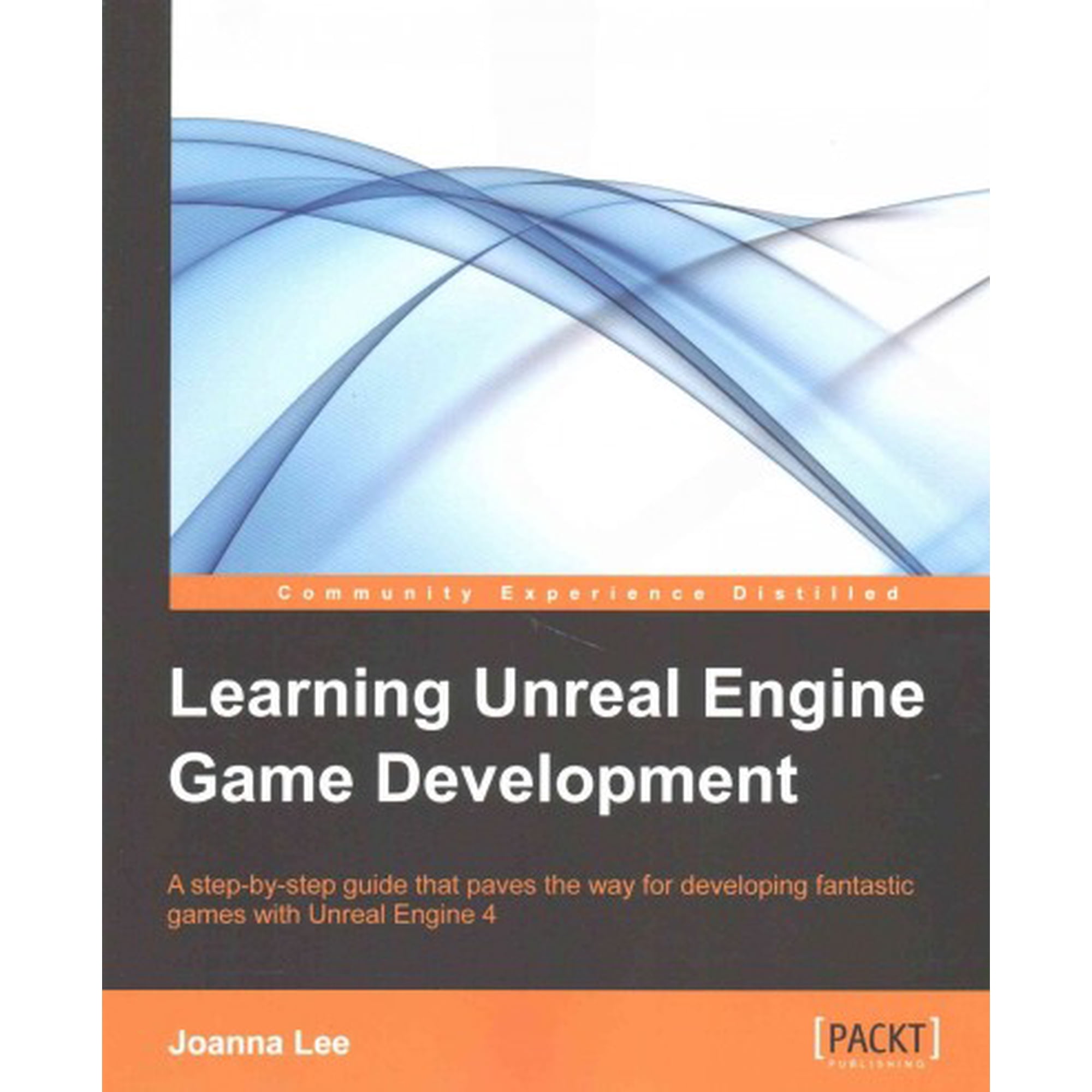 Learning Unreal Engine Game Development: A step-by-step guide that paves the way for developing fantastic games with Unreal Engine 4 (Paperback)