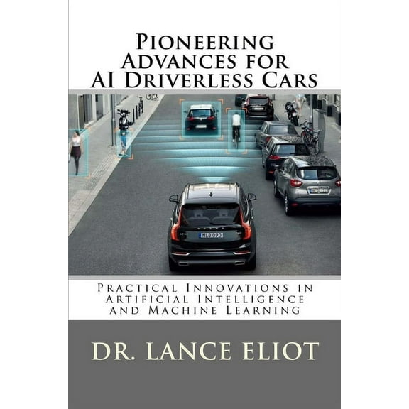Pioneering Advances for AI Driverless Cars : Practical Innovations in Artificial Intelligence and Machine Learning (Paperback)