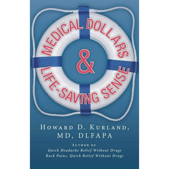 Medical Dollar$ and Life-Saving Sense (Paperback) by Howard D Kurland Dlfapa