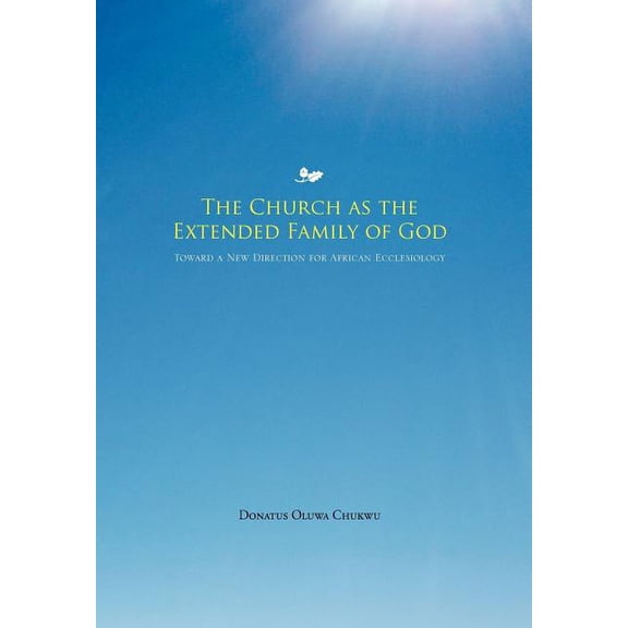 Church As the Extended Family of God : Toward a New Direction for African Ecclesiology
