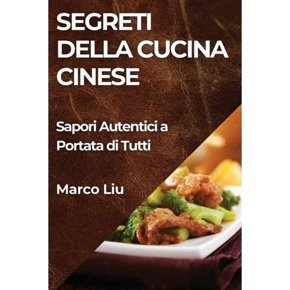 Segreti della Cucina Cinese: Sapori Autentici a Portata di Tutti, (Paperback)