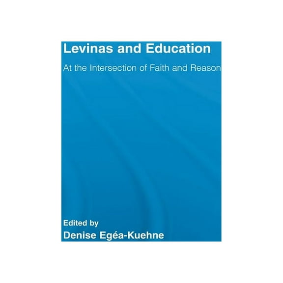 Routledge International Studies in the P Levinas and Education: At the Intersection of Faith and Reason, (Paperback)