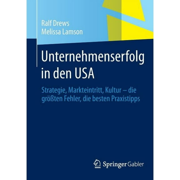 Unternehmenserfolg in Den USA: Strategie, Markteintritt, Kultur - Die Größten Fehler, Die Besten Praxistipps, (Paperback)