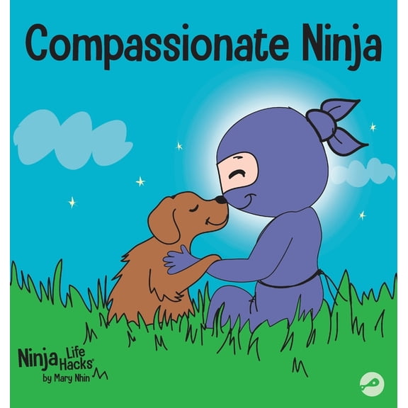 Ninja Life Hacks Compassionate Ninja: A Children's Book About Developing Empathy and Self Compassion, Book 24, (Hardcover)