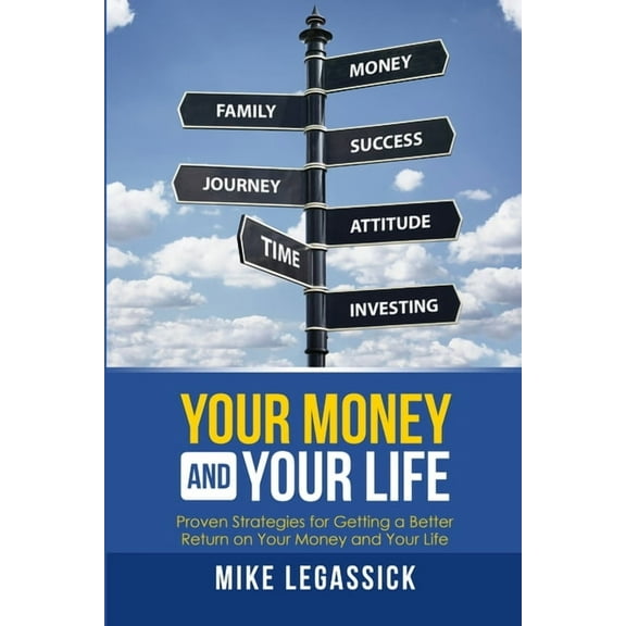 Your Money and Your Life: Proven Strategies for Getting a Better Return on Your Money and Your Life, (Paperback)