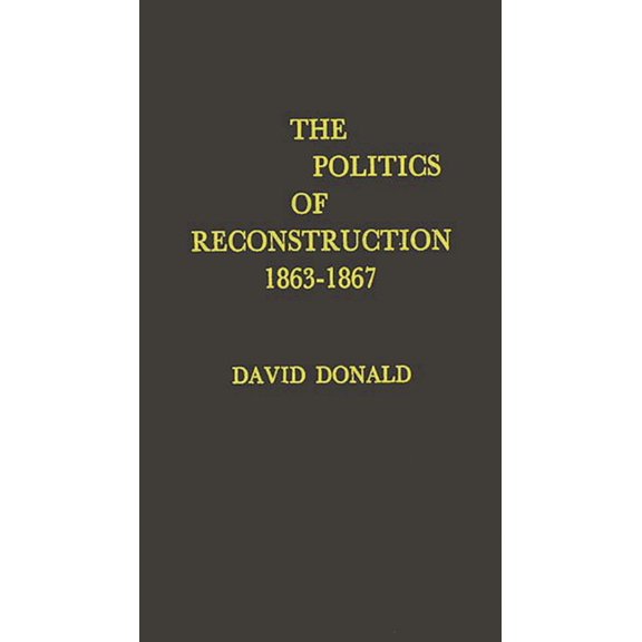 Contributions in Medical History, The Politics of Reconstruction, 1863-1867, (Hardcover)