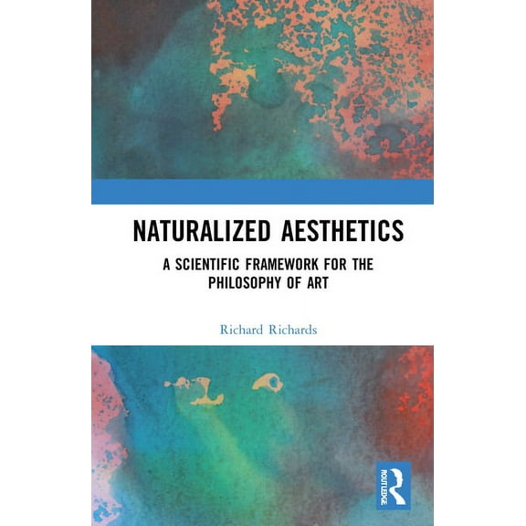 Naturalized Aesthetics: A Scientific Framework for the Philosophy of Art, (Hardcover)