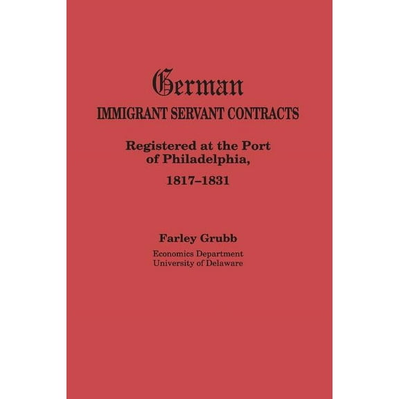 German Immigrant Servant Contracts. Registered at the Port of Philadelphia, 1817-1831, (Paperback)