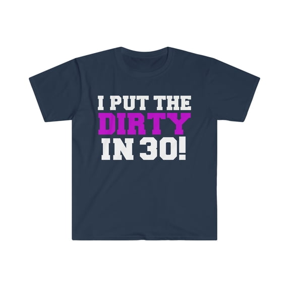 I Put the Dirty in 30 Unisex T-shirt S-3XL 30th Birthday Party Dirty 30