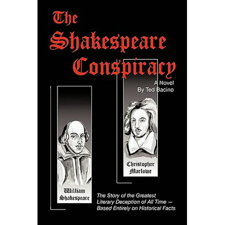The Shakespeare Conspiracy - A Novel : The Story of the Greatest Literary Deception of All Time - Based Entirely on Historical