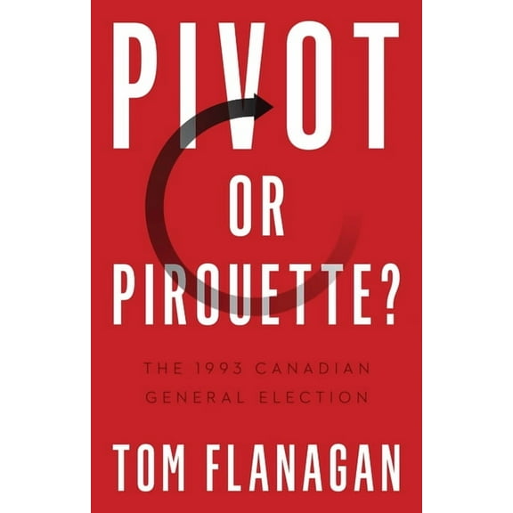 Turning Point Elections: Pivot or Pirouette? : The 1993 Canadian General Election (Paperback)