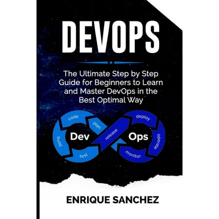 Devops: The Ultimate Step by Step Guide for Beginners to Learn and Master DevOps in the Best Optimal Way (Best Way To Learn Sap)
