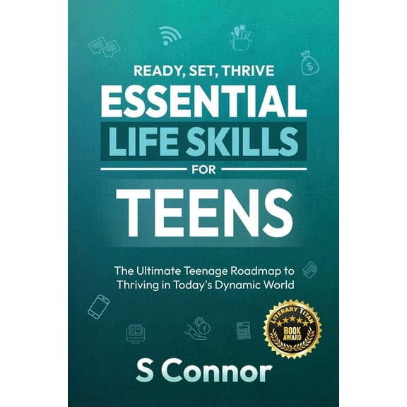 Ready, Set, Thrive - Essential Life Skills for Teens: The Ultimate Teenage Roadmap to Thriving in Today's Dynamic World, (Paperback)