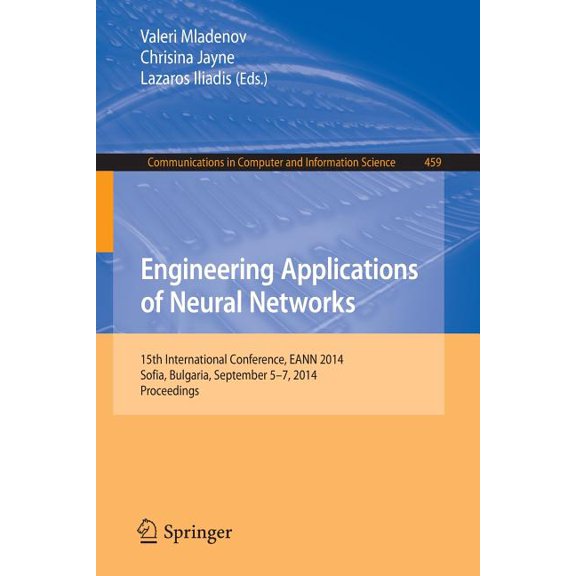 Communications in Computer and Informati Engineering Applications of Neural Networks: 15th International Conference, Eann 2014, Sofia, Bulgaria, September 5-7, 2, Book 459, (Paperback)