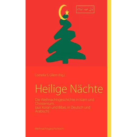 Heilige NÃ¤chte: Die Weihnachtsgeschichte in Islam und Christentum. (aus Koran und Bibel in Deutsch und Arabisch) (Paperback)