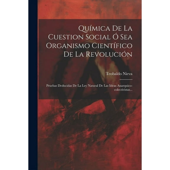 Química De La Cuestion Social Ó Sea Organismo Científico De La Revolución : Pruebas Deducidas De La Ley Natural De Las Ideas Anarquico-colectivistas... (Paperback)