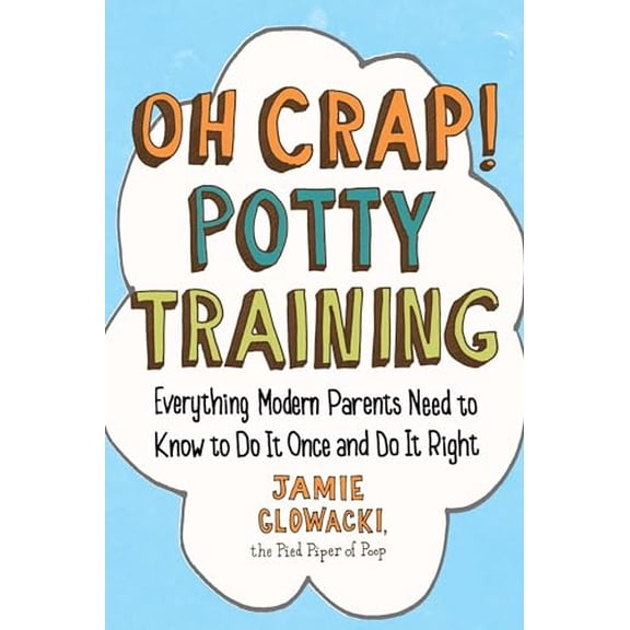 Pre-Owned Oh Crap! Potty Training: Everything Modern Parents Need to Know to Do It Once and Do It Right (Paperback) 1501122983 9781501122989