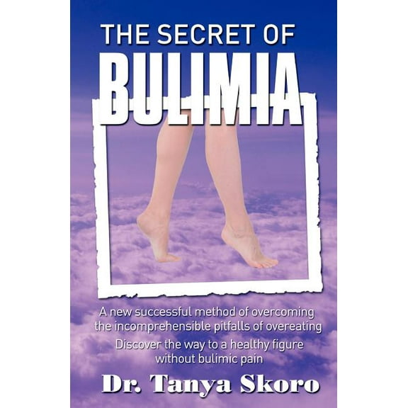 The Secret of Bulimia: A New Successful Method of Overcoming the Incomprehensible Pitfalls of Overeating