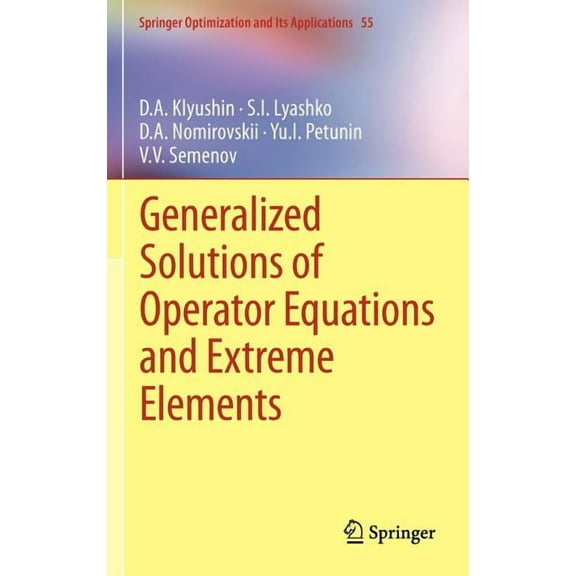 Springer Optimization and Its Applicatio Generalized Solutions of Operator Equations and Extreme Elements, Book 55, (Hardcover)