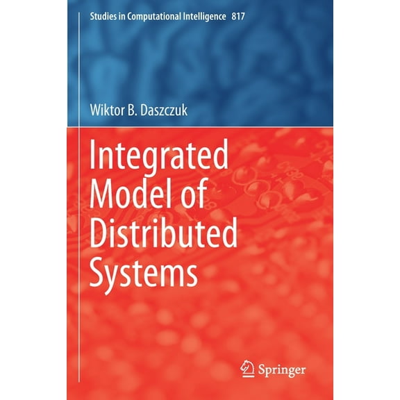 Studies in Computational Intelligence Integrated Model of Distributed Systems, Book 817, (Paperback)