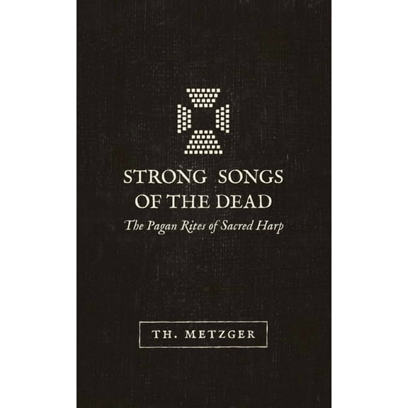 Strong Songs of the Dead: The Pagan Rites of Sacred Harp, (Paperback)